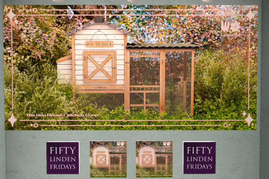 The Hen House Chicken Coop	&lt;a href=&quot;http://maps.secondlife.com/secondlife/floorplan/133/111/28&quot;&gt;TELEPORT&lt;/a&gt;