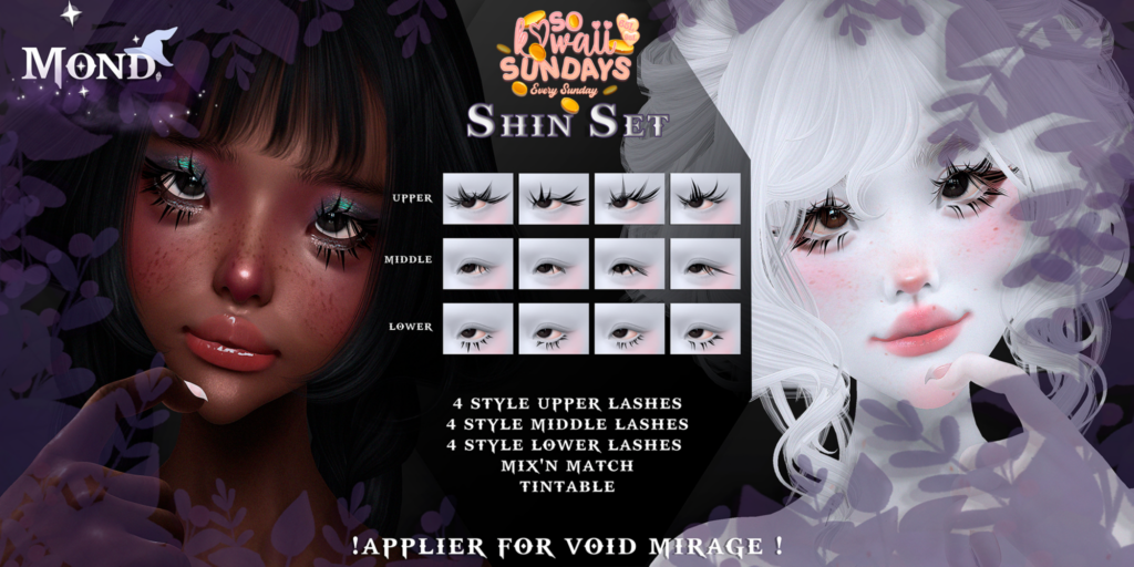 Shin Lashes - Void Mirage	&lt;a href=&quot;http://maps.secondlife.com/secondlife/Crocus%20Island/46/51/26&quot;&gt;Teleport&lt;/a&gt;