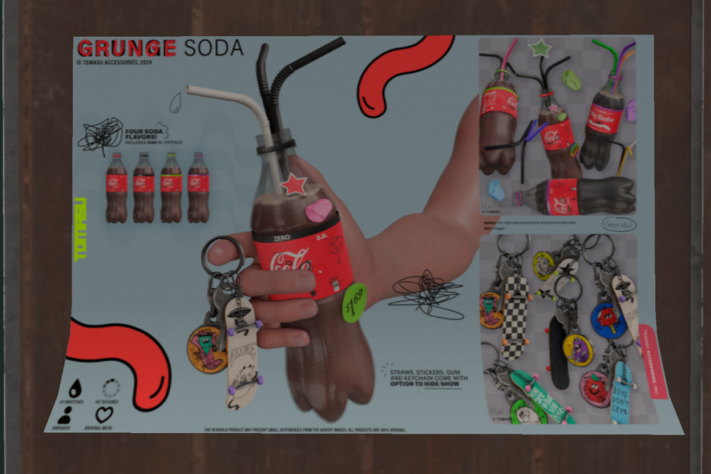 Grunge Soda	&lt;a href=&quot;http://maps.secondlife.com/secondlife/The%20Sign%20II/220/111/22&quot;&gt;Teleport&lt;/a&gt;