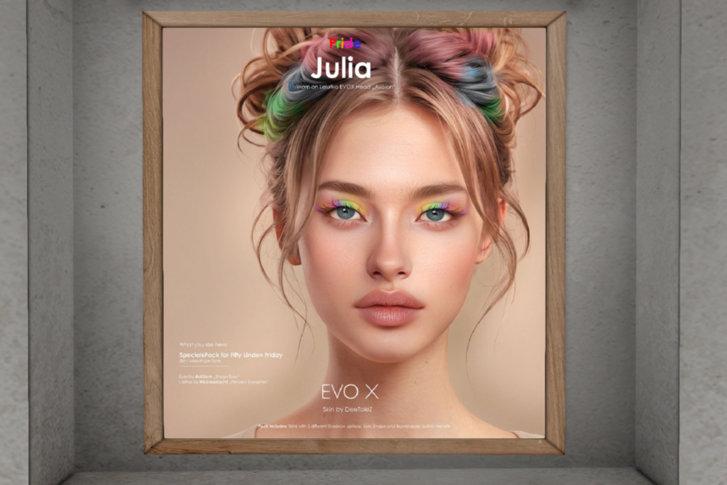 Julia Skin - EvoX	&lt;a href=&quot;http://maps.secondlife.com/secondlife/DeeTaleZ/127/128/265&quot; target=&quot;_blank&quot;&gt;Teleport&lt;/a&gt;
