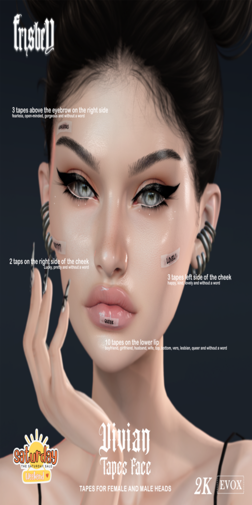 Vivian Face Tapes - EvoX	&lt;a href=&quot;http://maps.secondlife.com/secondlife/Discovery%20Beach/32/190/1571&quot;&gt;Teleport&lt;/a&gt;