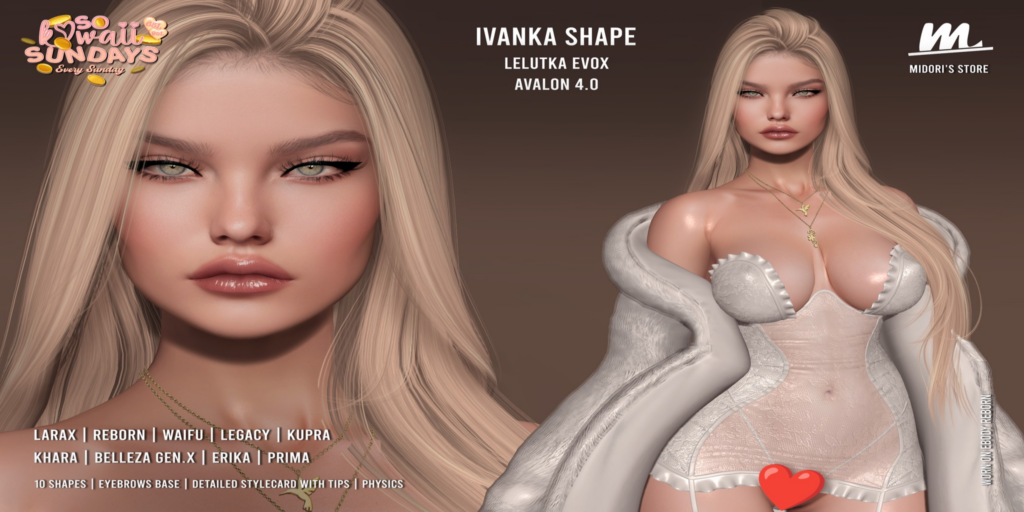 Ivanka Shape - EvoX Avalon/Erika/GenX/Inithium/Legacy/MaitreyaX/Prima/Reborn/+mods	&lt;a href=&quot;https://maps.secondlife.com/secondlife/Oasis%20Paradise/223/54/700&quot;&gt;Teleport&lt;/a&gt;