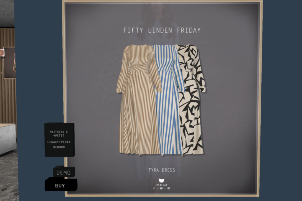 Tyra Dress - Legacy/MaitreyaX/Reborn/+mods	&lt;a href=&quot;http://maps.secondlife.com/secondlife/Pixicat/130/163/21&quot; target=&quot;_blank&quot;&gt;Teleport&lt;/a&gt;