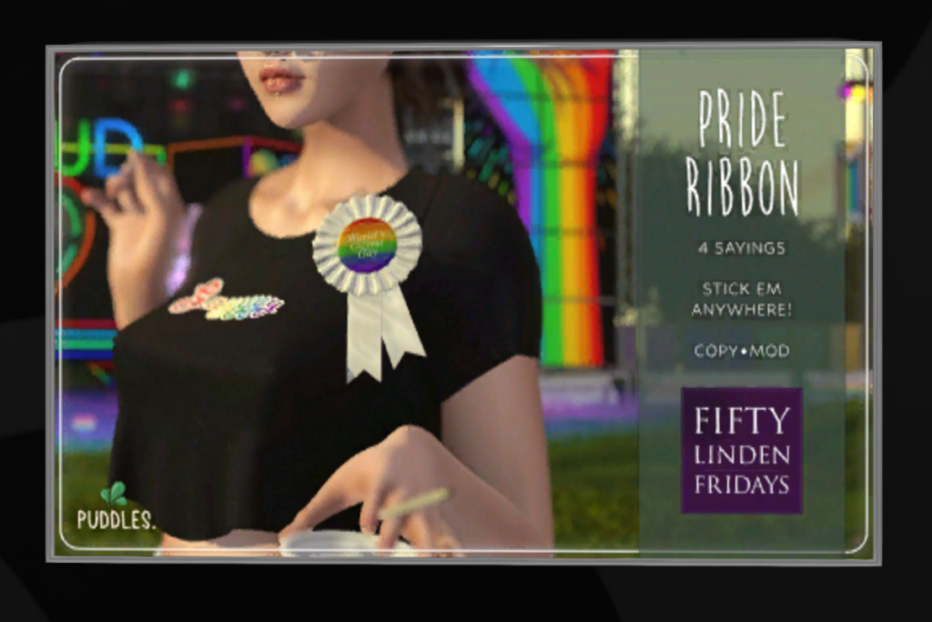 Pride Ribbon	&lt;a href=&quot;http://maps.secondlife.com/secondlife/OMY/114/179/27&quot;&gt;Teleport&lt;/a&gt;