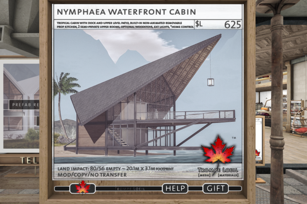 Nymphaea Waterfront Cabin	&lt;a href=&quot;http://maps.secondlife.com/secondlife/Trompe%20Loeil%20Mainstore/214/179/22&quot; target=&quot;_blank&quot;&gt;Teleport&lt;/a&gt;
