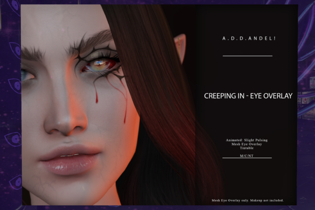 Creeping In Eye Overlay	&lt;a href=&quot;http://maps.secondlife.com/secondlife/Neon%20Coven/138/135/996&quot; target=&quot;_blank&quot;&gt;Teleport&lt;/a&gt;