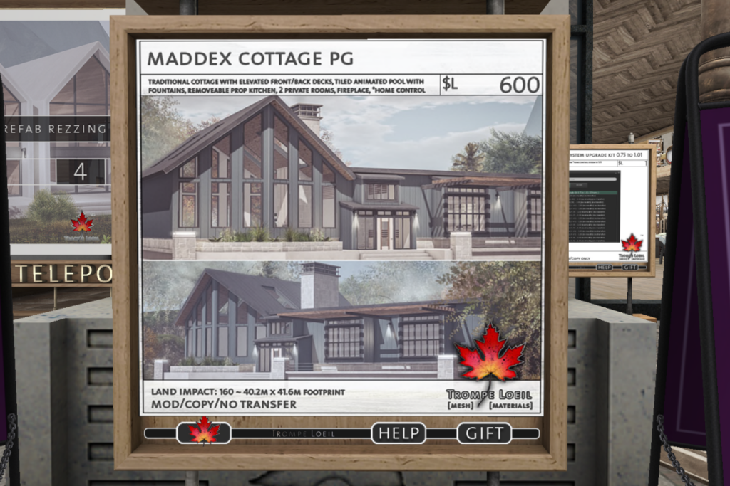 Maddex Cottage	&lt;a href=&quot;http://maps.secondlife.com/secondlife/Trompe%20Loeil%20Mainstore/214/179/22&quot; target=&quot;_blank&quot;&gt;Teleport&lt;/a&gt;