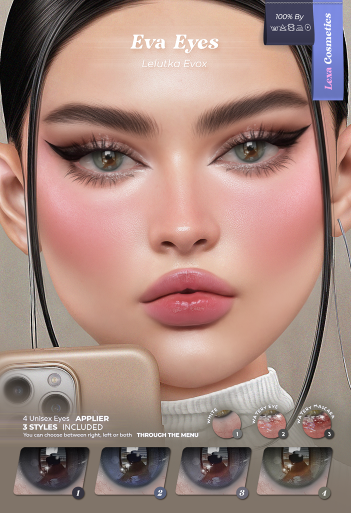 Eva Eyes - EvoX	&lt;a href=&quot;http://maps.secondlife.com/secondlife/Lino/233/36/2835&quot; target=&quot;_blank&quot;&gt;Teleport&lt;/a&gt;