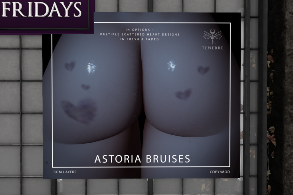 Astoria Bruises - BOM	&lt;a href=&quot;http://maps.secondlife.com/secondlife/Nocturnal%20Collective/120/126/29&quot; target=&quot;_blank&quot;&gt;Teleport&lt;/a&gt;