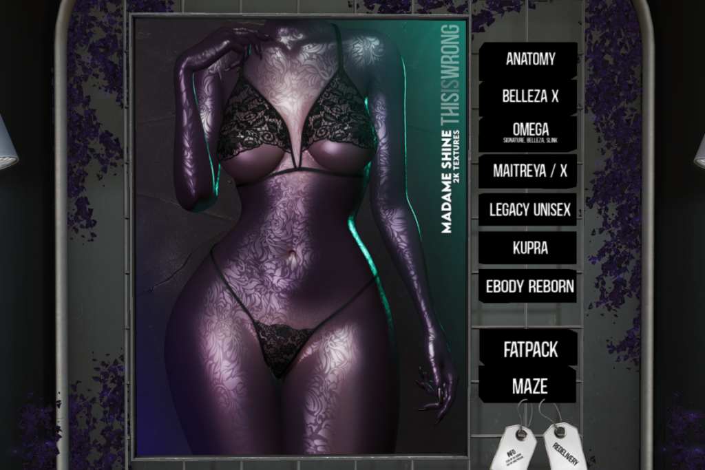 Madame Shine - Anatomy/BOM/GenX/Inithium/F+M/Maitreya/Omega/Reborn/+mods, L$399 each/L$79 Maze/L$899 FP