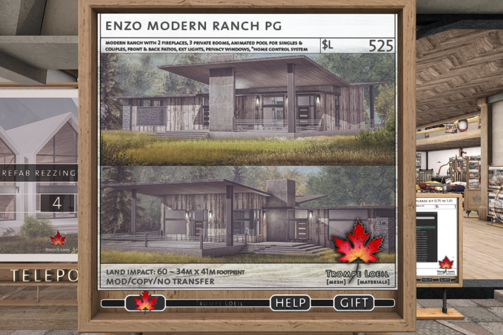 Enzo Modern Ranch	&lt;a href=&quot;http://maps.secondlife.com/secondlife/Trompe%20Loeil%20Mainstore/214/179/22&quot; target=&quot;_blank&quot;&gt;Teleport&lt;/a&gt;