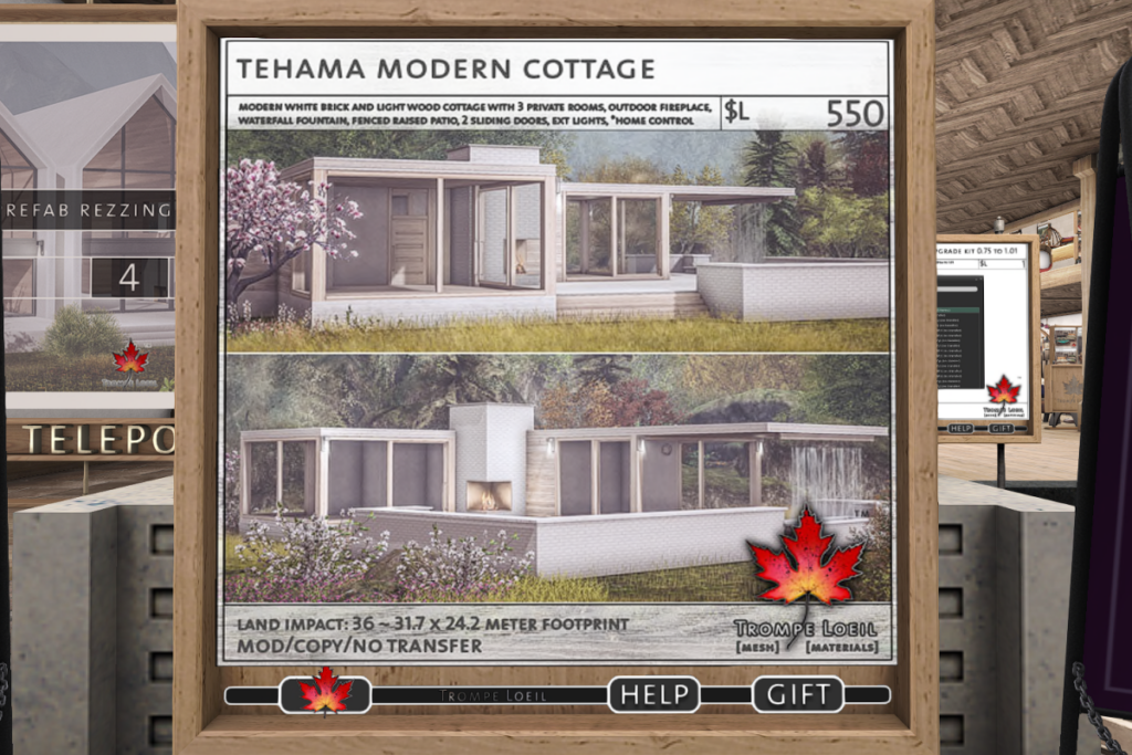 Tehama Modern Cottage 	&lt;a href=&quot;http://maps.secondlife.com/secondlife/Trompe%20Loeil%20Mainstore/214/179/22&quot; target=&quot;_blank&quot;&gt;Teleport&lt;/a&gt;