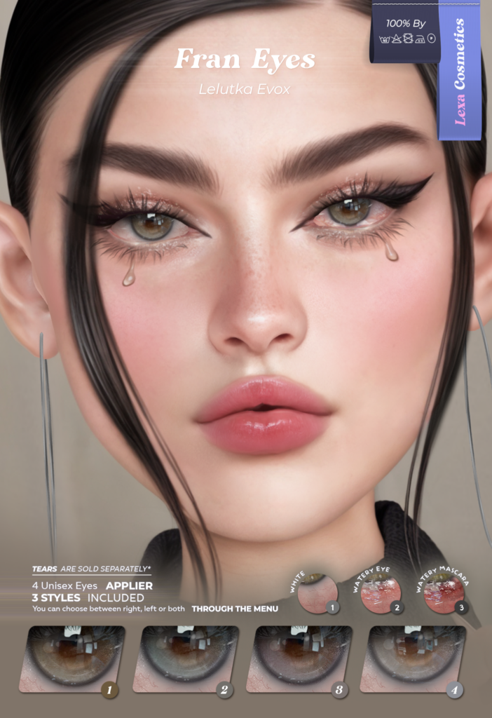 Fran Eyes - EvoX	&lt;a href=&quot;http://maps.secondlife.com/secondlife/Lino/234/36/2835&quot; target=&quot;_blank&quot;&gt;Teleport&lt;/a&gt;