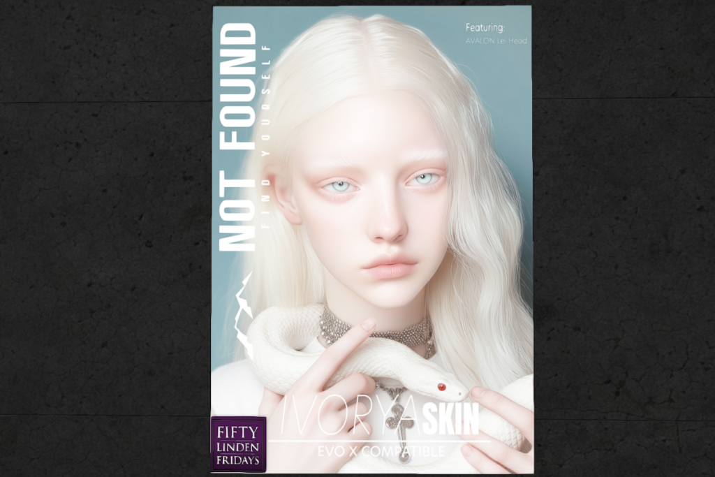 Ivorya Skin - EvoX	&lt;a href=&quot;http://maps.secondlife.com/secondlife/Not%20Found%20Mainstore/120/145/227&quot; target=&quot;_blank&quot;&gt;Teleport&lt;/a&gt;