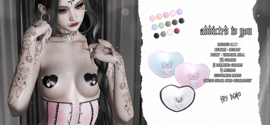 Addicted To You Pasties - Ayla/Legacy/Reborn/+mods	&lt;a href=&quot;https://maps.secondlife.com/secondlife/Demon/239/92/25&quot; target=&quot;_blank&quot;&gt;Teleport&lt;/a&gt;