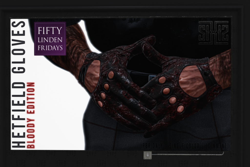Hetfield Gloves	&lt;a href=&quot;http://maps.secondlife.com/secondlife/Silhouette/231/151/1501&quot; target=&quot;_blank&quot;&gt;Teleport&lt;/a&gt;