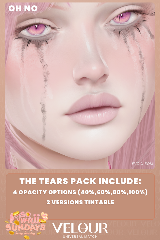 Oh No Tears Cosmetics - EvoX	&lt;a href=&quot;http://maps.secondlife.com/secondlife/VELOUR/93/115/83&quot; target=&quot;_blank&quot;&gt;Teleport&lt;/a&gt;