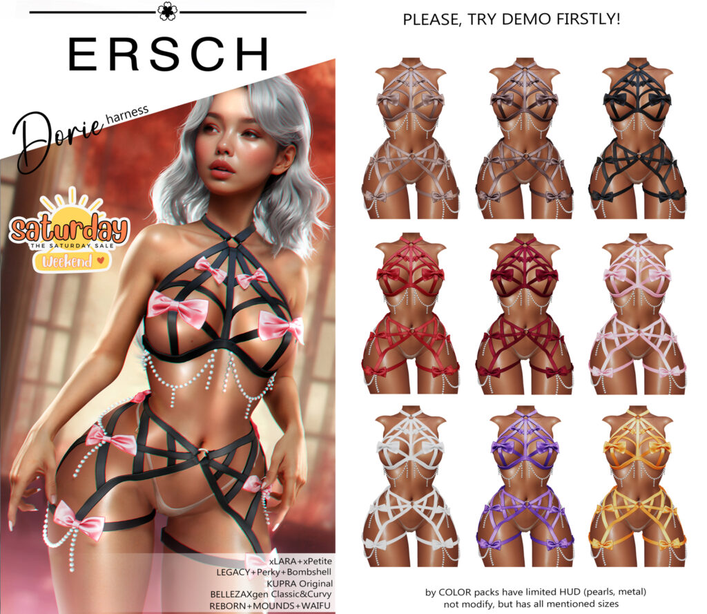 Dorie Harness - GenX/Inithium/Legacy/MaitreyaX/Reborn/+mods	&lt;a href=&quot;http://maps.secondlife.com/secondlife/Lyrics/29/72/34&quot; target=&quot;_blank&quot;&gt;Teleport&lt;/a&gt; Varna Heels - Legacy/MaitreyaX/Reborn	&lt;a href=&quot;https://maps.secondlife.com/secondlife/Essenz/128/128/23&quot; target=&quot;_blank&quot;&gt;Teleport&lt;/a&gt;