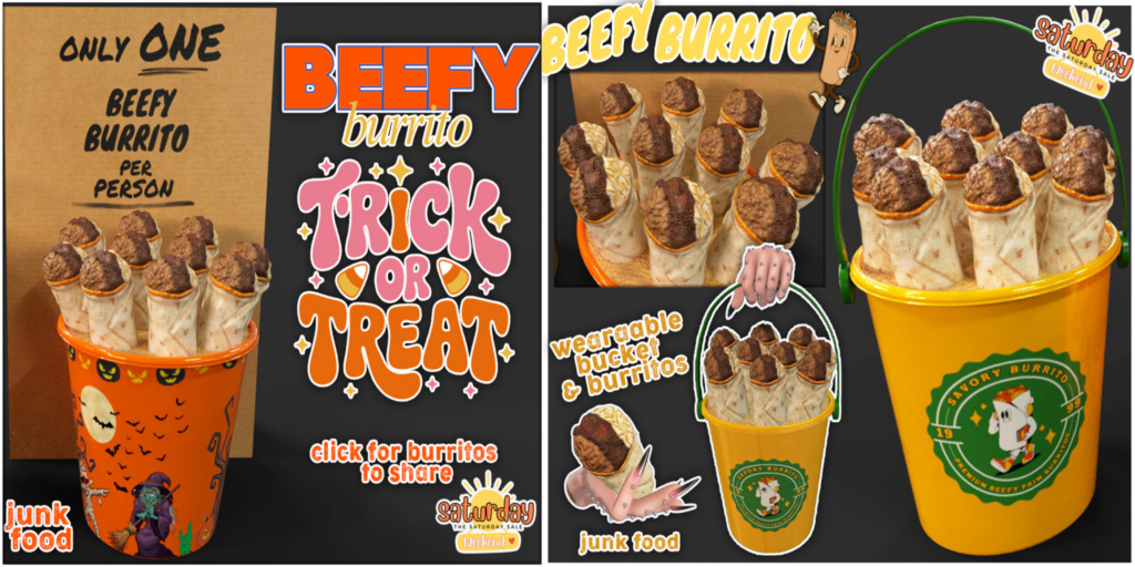 Beefy Burrito Buckets	&lt;a href=&quot;http://maps.secondlife.com/secondlife/Junk%20Food/191/80/36&quot; target=&quot;_blank&quot;&gt;Teleport&lt;/a&gt;