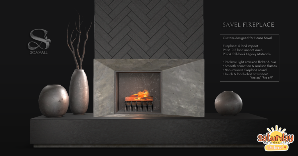 Savel Fireplace	&lt;a href=&quot;http://maps.secondlife.com/secondlife/Calvelo/192/248/21&quot; target=&quot;_blank&quot;&gt;Teleport&lt;/a&gt;