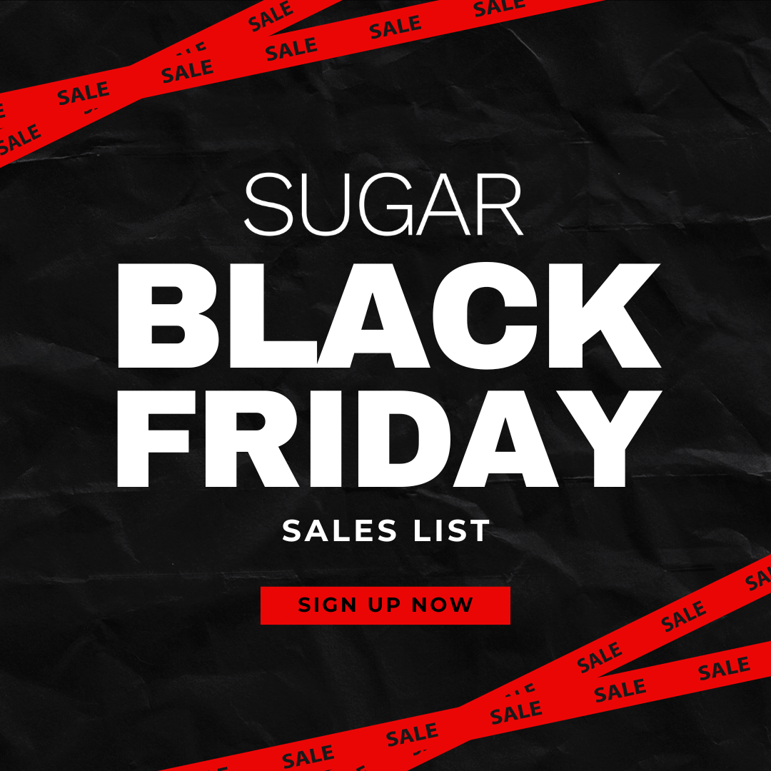 IT’S THAT TIME AGAIN: SIGN UP FOR SUGAR BLACK FRIDAY SALES LIST!