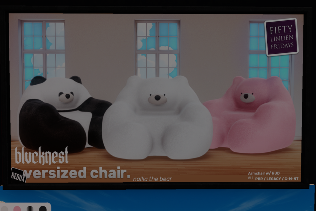 Oversized Chair	&lt;a href=&quot;http://maps.secondlife.com/secondlife/BLACK%20NEST/233/131/21&quot; target=&quot;_blank&quot;&gt;Teleport&lt;/a&gt;