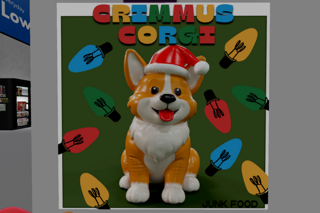 Crimmus Corgi	&lt;a href=&quot;http://maps.secondlife.com/secondlife/Junk%20Food/192/79/36&quot; target=&quot;_blank&quot;&gt;Teleport&lt;/a&gt;