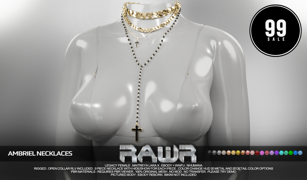 Ambriel Necklaces - Legacy/MaitreyaX/Nhumana/Reborn/+mods	<a href="http://maps.secondlife.com/secondlife/RAWR/62/141/21" target="_blank">Teleport</a>