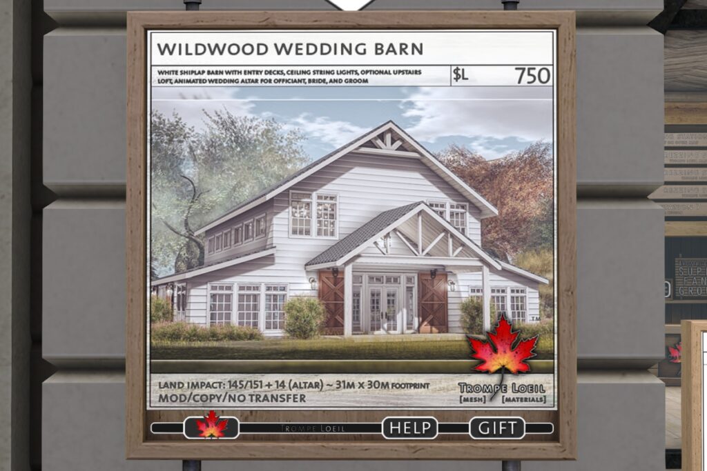 Wildwood Wedding Barn	&lt;a href=&quot;http://maps.secondlife.com/secondlife/Trompe%20Loeil%20Mainstore/214/179/23&quot; target=&quot;_blank&quot;&gt;Teleport&lt;/a&gt;