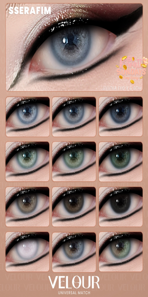 Sserafim Eyes - BOM/EvoX	&lt;a href=&quot;http://maps.secondlife.com/secondlife/VELOUR/93/115/83&quot; target=&quot;_blank&quot;&gt;Teleport&lt;/a&gt;