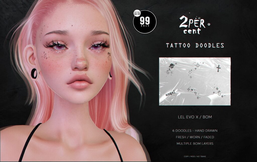 Tattoo Doodles - BOM/EvoX	<a href="http://maps.secondlife.com/secondlife/Lawaii%20Myst/212/152/4002" target="_blank">Teleport</a>
