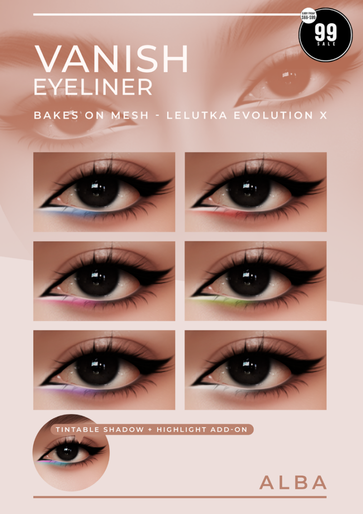 Vanish Eyeliner - EvoX	<a href="http://maps.secondlife.com/secondlife/AmCoz/200/144/2106" target="_blank">Teleport</a>