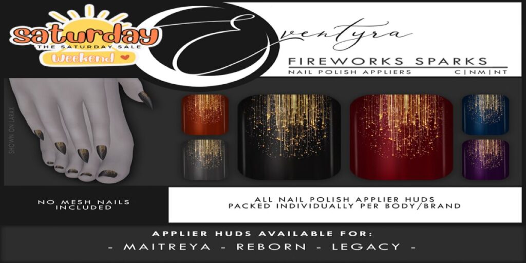 Fireworks Sparks Nail Polish Appliers - Legacy/Maitreya/Reborn	<a href="http://maps.secondlife.com/secondlife/Eventyra/127/67/25 " target="_blank">Teleport</a>