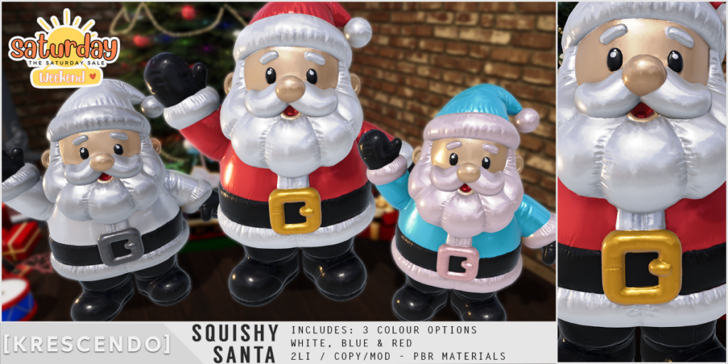 Squishy Santa Decor	&lt;a href=&quot;http://maps.secondlife.com/secondlife/SkyBeam%20Hideaway/200/203/4022&quot; target=&quot;_blank&quot;&gt;Teleport&lt;/a&gt;