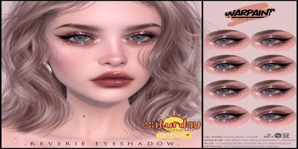 Reverie Eyeshadow - EvoX/Genus	<a href="http://maps.secondlife.com/secondlife/Gilmore/78/193/1024" target="_blank">Teleport</a>