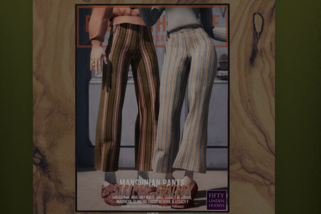 Mancunian Pants - See ad for fits	<a href="http://maps.secondlife.com/secondlife/FOXCITY/104/148/30" target="_blank">Teleport</a>