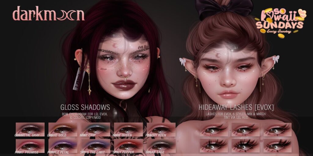 Gloss Shadows - EvoX | Hideaway Lashes - EvoX	<a href="http://maps.secondlife.com/secondlife/Woodberry/151/87/23" target="_blank">Teleport</a>