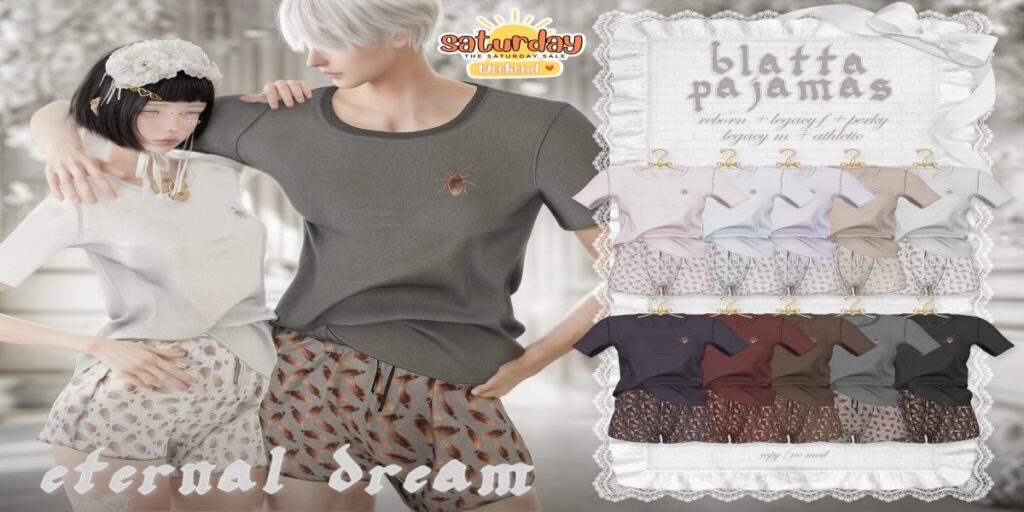 Blatta Pajamas - Legacy F+M/Reborn/+mods	<a href="http://maps.secondlife.com/secondlife/Kalamay/166/84/22" target="_blank">Teleport</a>