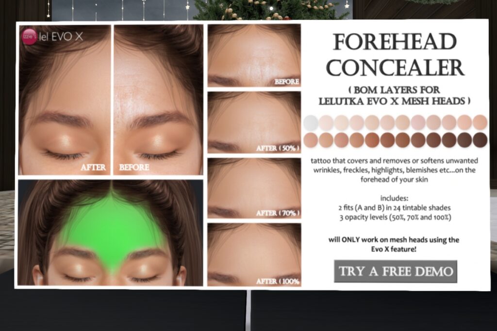 Forehead Concealer - EvoX	<a href="http://maps.secondlife.com/secondlife/Izzies/96/119/31" target="_blank">Teleport</a>