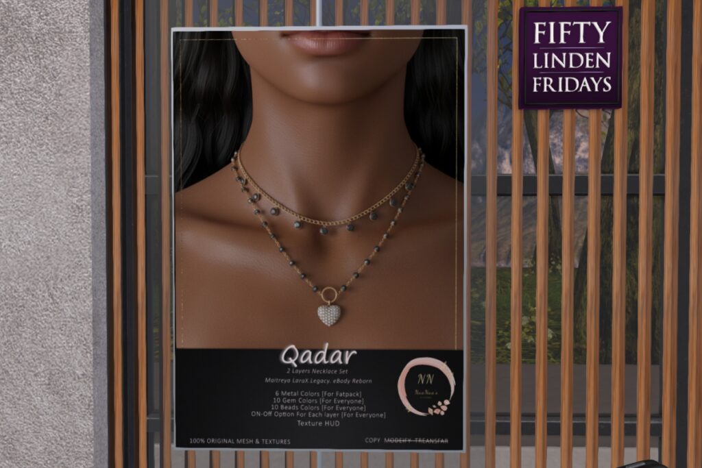 Qadar Necklace - Legacy/MaitreyaX/Reborn	<a href="http://maps.secondlife.com/secondlife/Cadence%20Island%202/218/52/1978" target="_blank">Teleport</a>