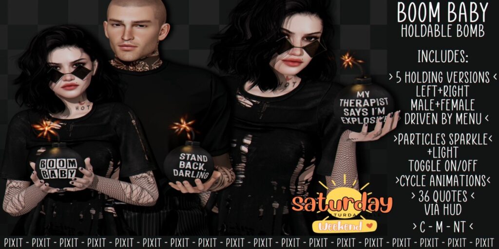 Boom Baby Holdable Bomb	<a href="http://maps.secondlife.com/secondlife/Fashion%20Boulevard%20II/28/96/1127" target="_blank">Teleport</a>