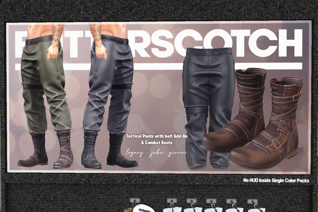 Gabriel Boots - Gianni/Jake/Legacy | Tactical Pants with Belt Add-On - Gianni/Jake/Legacy	<a href="http://maps.secondlife.com/secondlife/BUTTERSCOTCH/129/152/24" target="_blank">Teleport</a>
