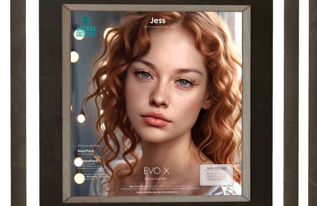 Jess Skin - EvoX, L$998 each/L$229 Add-Ons Pack/L$2999 FP