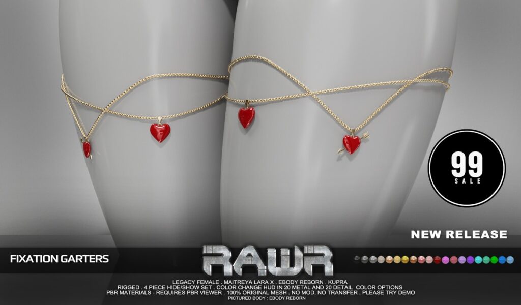 Fixation Garters - Inithium/Legacy/MaitreyaX/Reborn	<a href="http://maps.secondlife.com/secondlife/RAWR/62/141/21" target="_blank">Teleport</a>