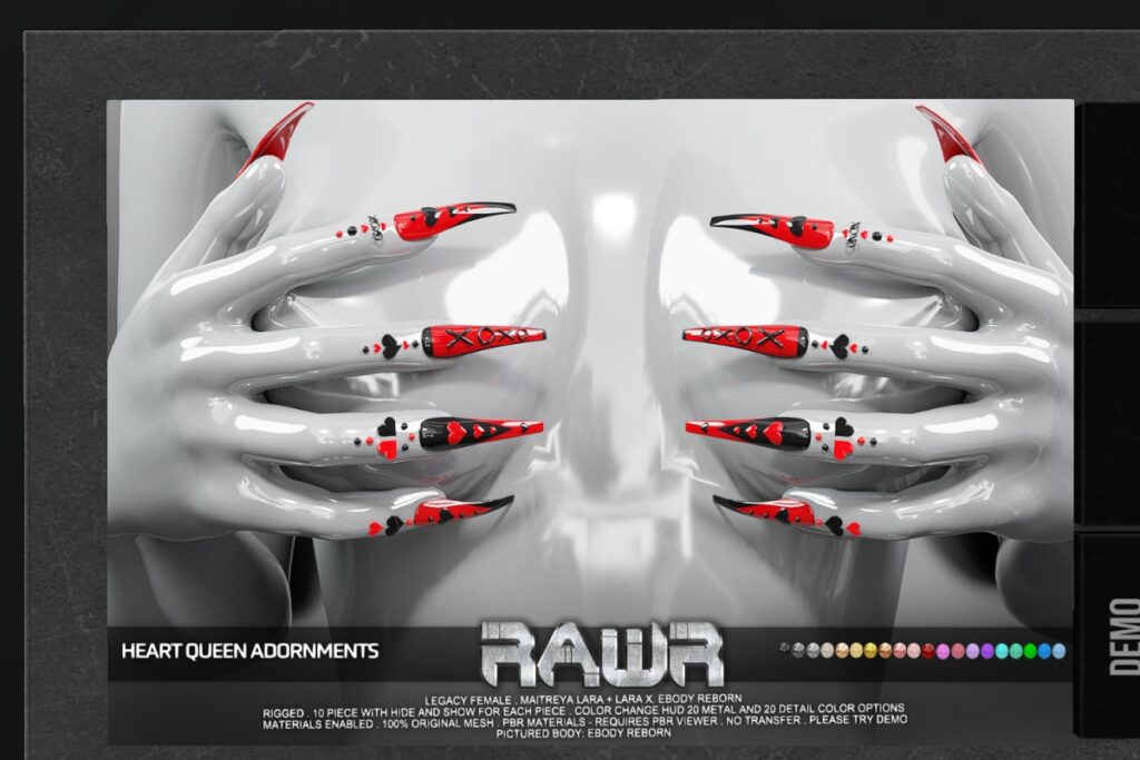 Heart Queen Hand Adornments - Legacy/Maitreya/Reborn/+mods	<a href="http://maps.secondlife.com/secondlife/RAWR/26/136/21" target="_blank">Teleport</a>