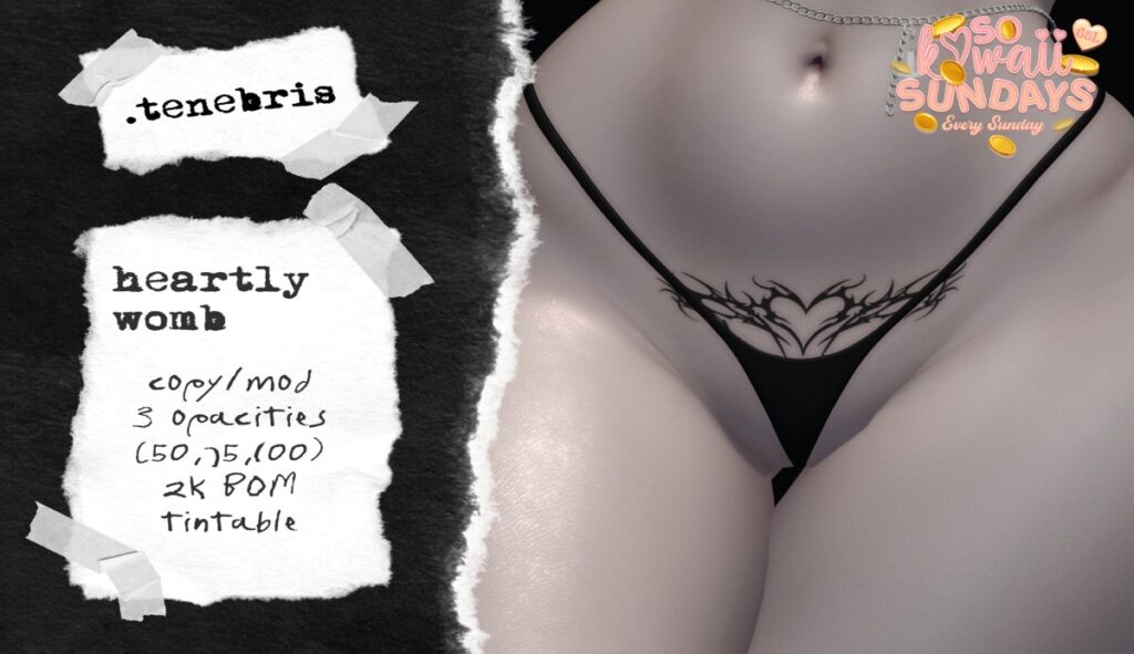 Heartly Womb Tattoo - BOM	<a href="http://maps.secondlife.com/secondlife/Hayfield/195/69/701" target="_blank">Teleport</a>