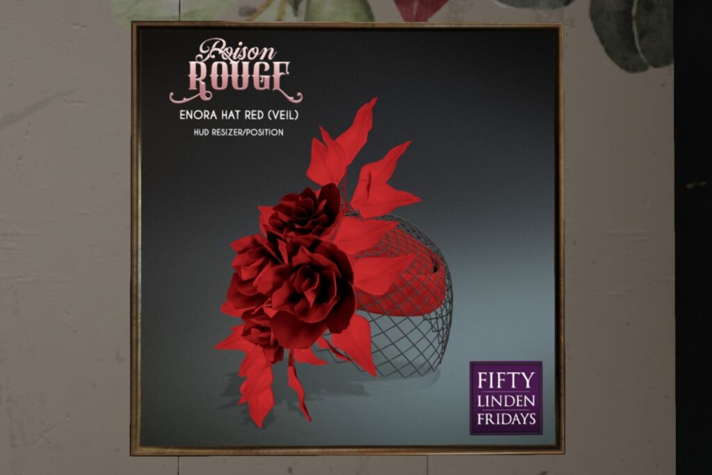 Enora Hat	<a href="http://maps.secondlife.com/secondlife/Poison%20Rouge/128/131/24" target="_blank">Teleport</a>