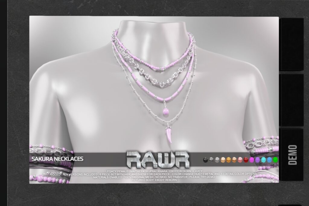 Sakura Necklaces - Inithium/Legacy/Maitreya/Reborn/+mods	<a href="http://maps.secondlife.com/secondlife/RAWR/26/136/21" target="_blank">Teleport</a>