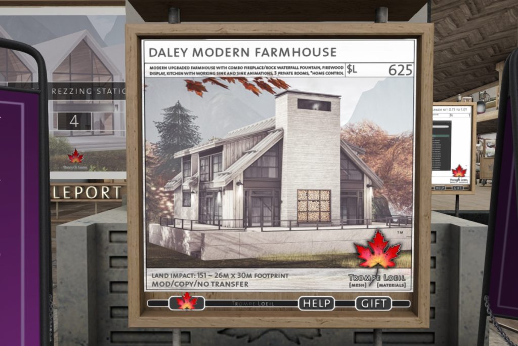 Daley Modern Farmhouse	<a href="http://maps.secondlife.com/secondlife/Trompe%20Loeil%20Mainstore/214/179/22" target="_blank">Teleport</a>