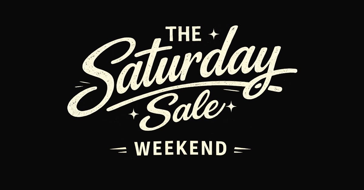 YOUR WAIT IS OVER, THE WEEKEND IS HERE AND SO IS SATURDAY SALE!